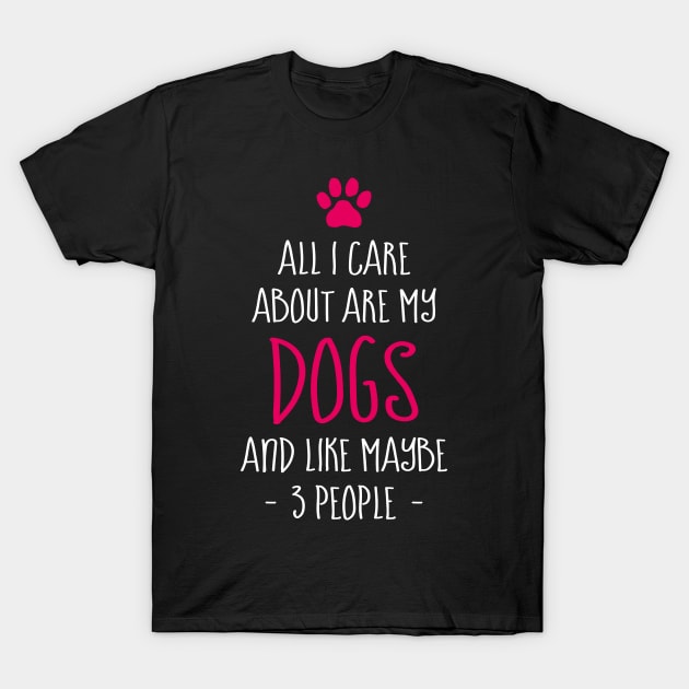 Funny All I Care About are My Dogs And Like Maybe 3 People T-Shirt by celeryprint